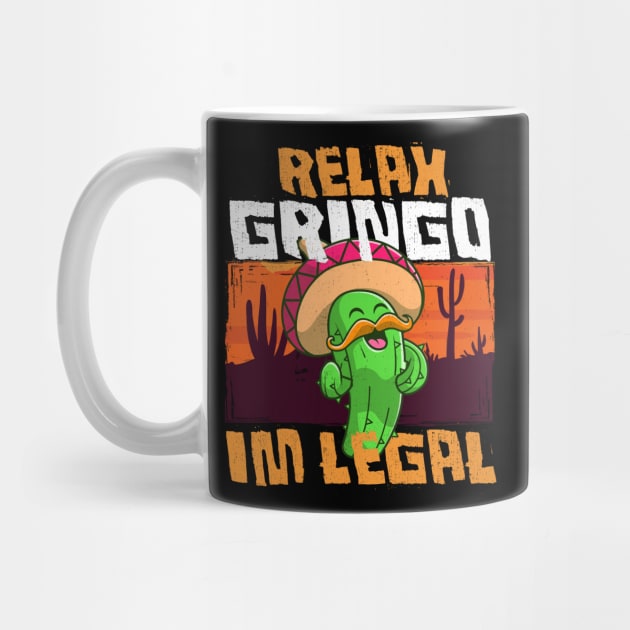 Relax Gringo I'm Legal - Funny Mexican Immigrant by savage land 